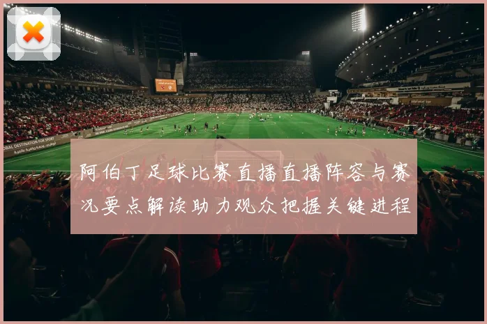 阿伯丁足球比赛直播直播阵容与赛况要点解读助力观众把握关键进程与影响