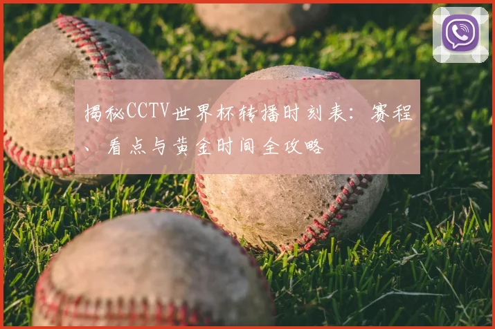 揭秘CCTV世界杯转播时刻表：赛程、看点与黄金时间全攻略