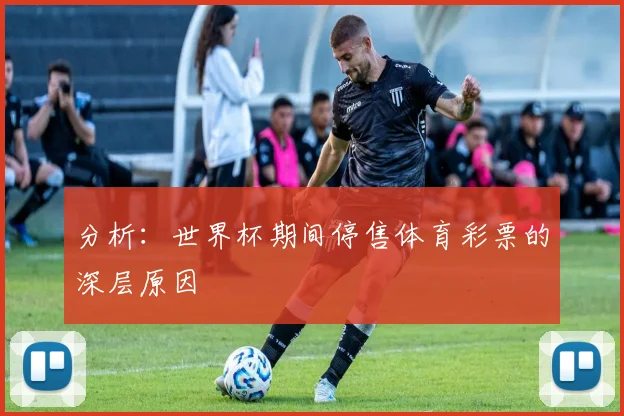 分析：世界杯期间停售体育彩票的深层原因
