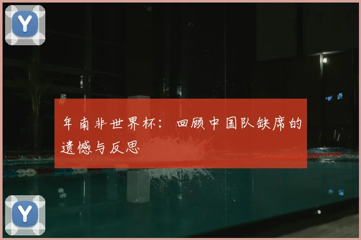 年南非世界杯:回顾中国队缺席的遗憾与反思